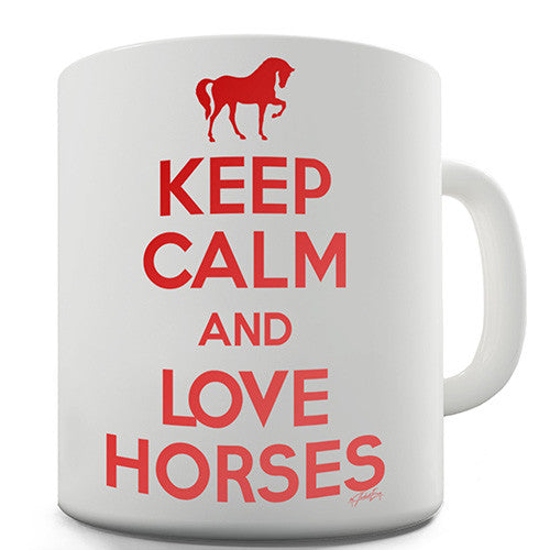 Keep Calm And Love Horses Novelty Mug