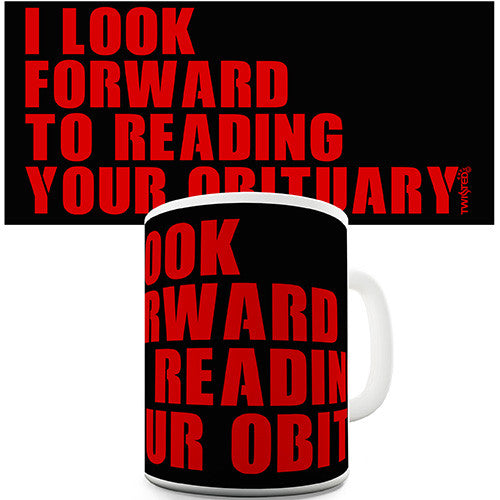 I Look Forward To Reading Your Obituary Novelty Mug