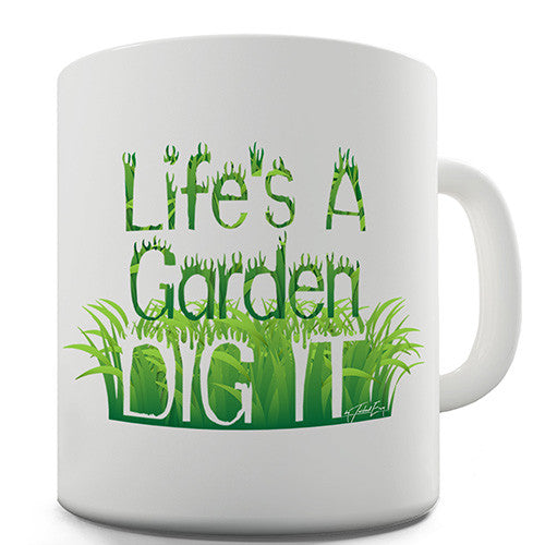 Life's A Garden, Dig It Novelty Mug