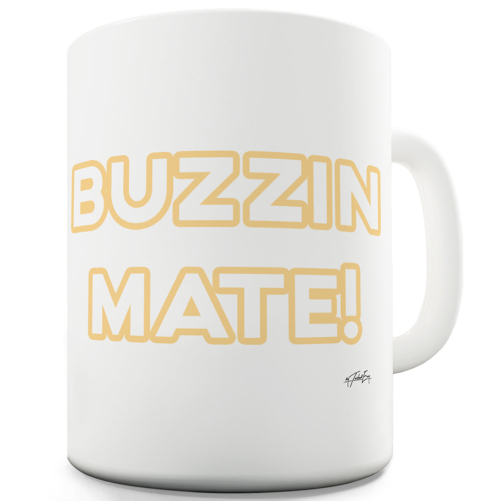 Buzzin Mate! Funny Mugs For Friends