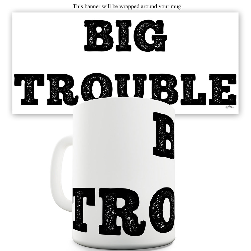 Big Trouble Funny Mugs For Men