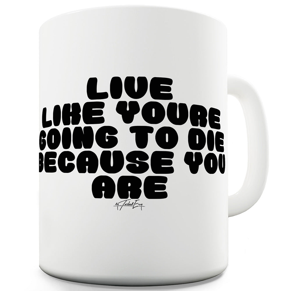 Live Like You're Going To Die Funny Mugs For Women
