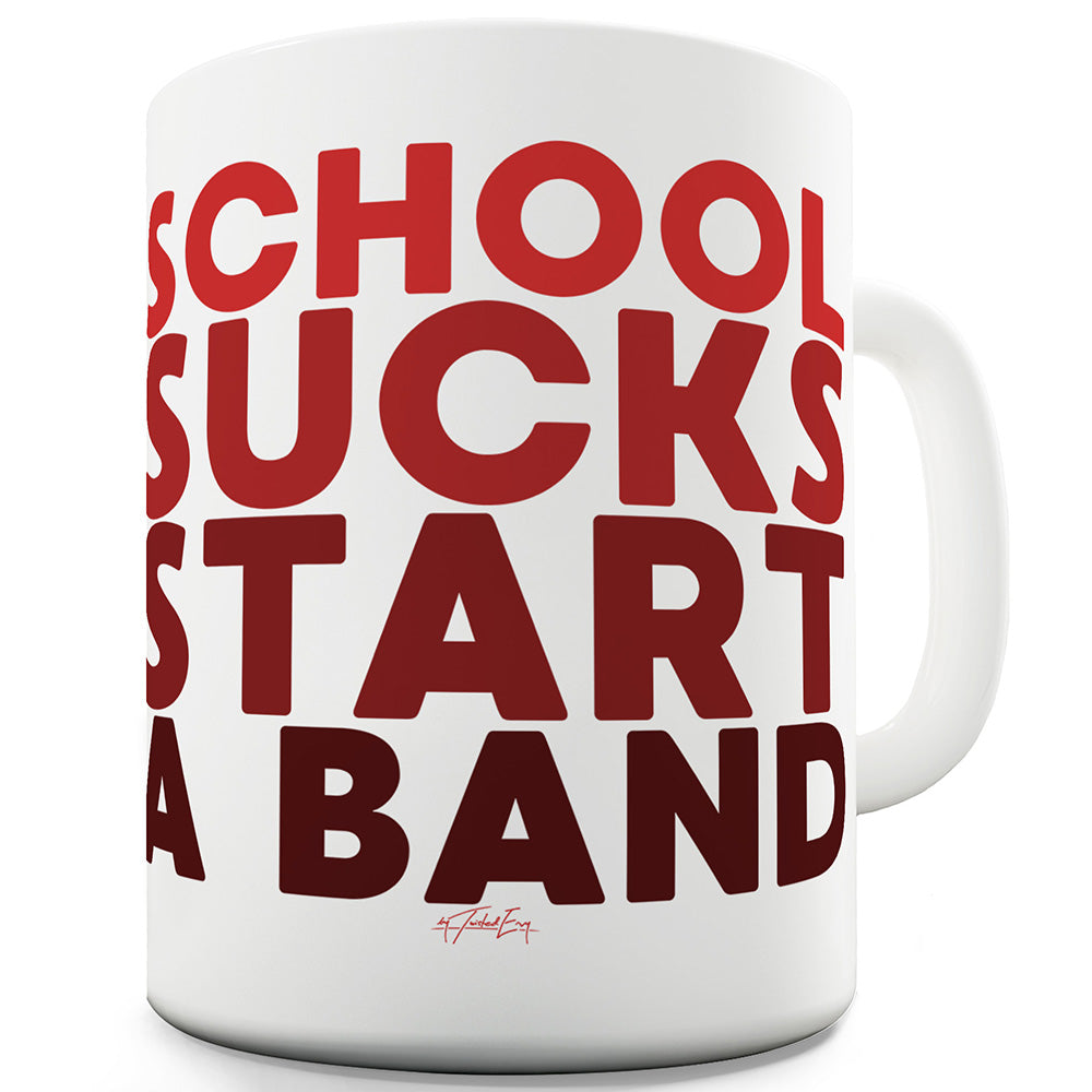 School Sucks Start A Band Ceramic Funny Mug