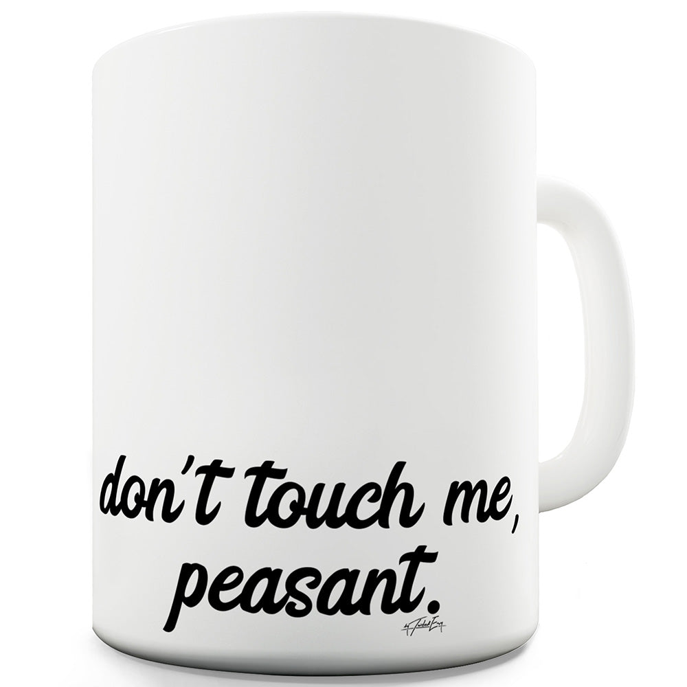 Don't Touch Me Peasant  Ceramic Mug Slogan Funny Cup