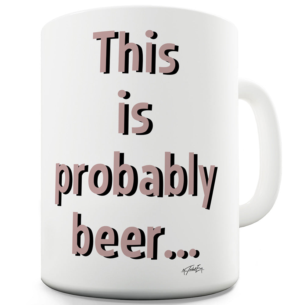 This Is Probably Beer Funny Mugs For Men