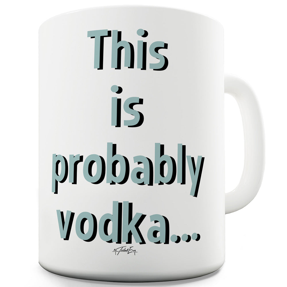 This Is Probably Vodka Funny Novelty Mug Cup