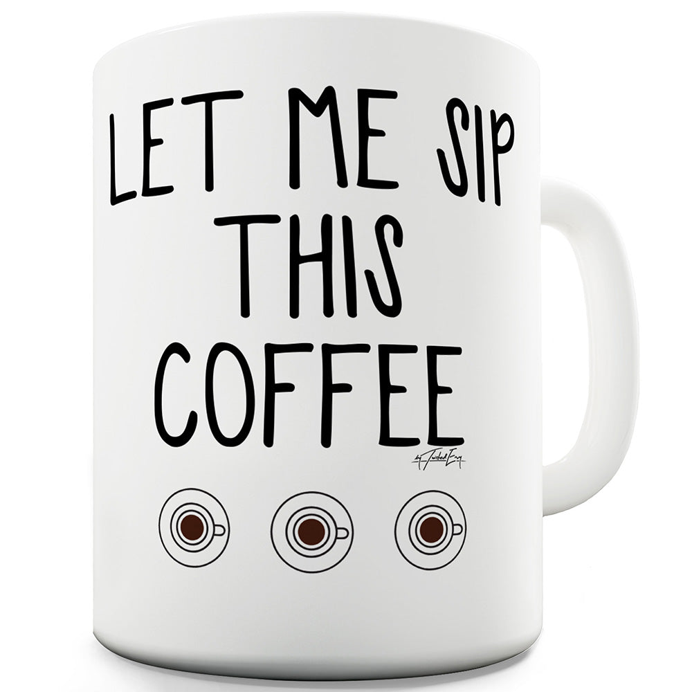 Let Me Sip This Coffee  Mug - Unique Coffee Mug, Coffee Cup