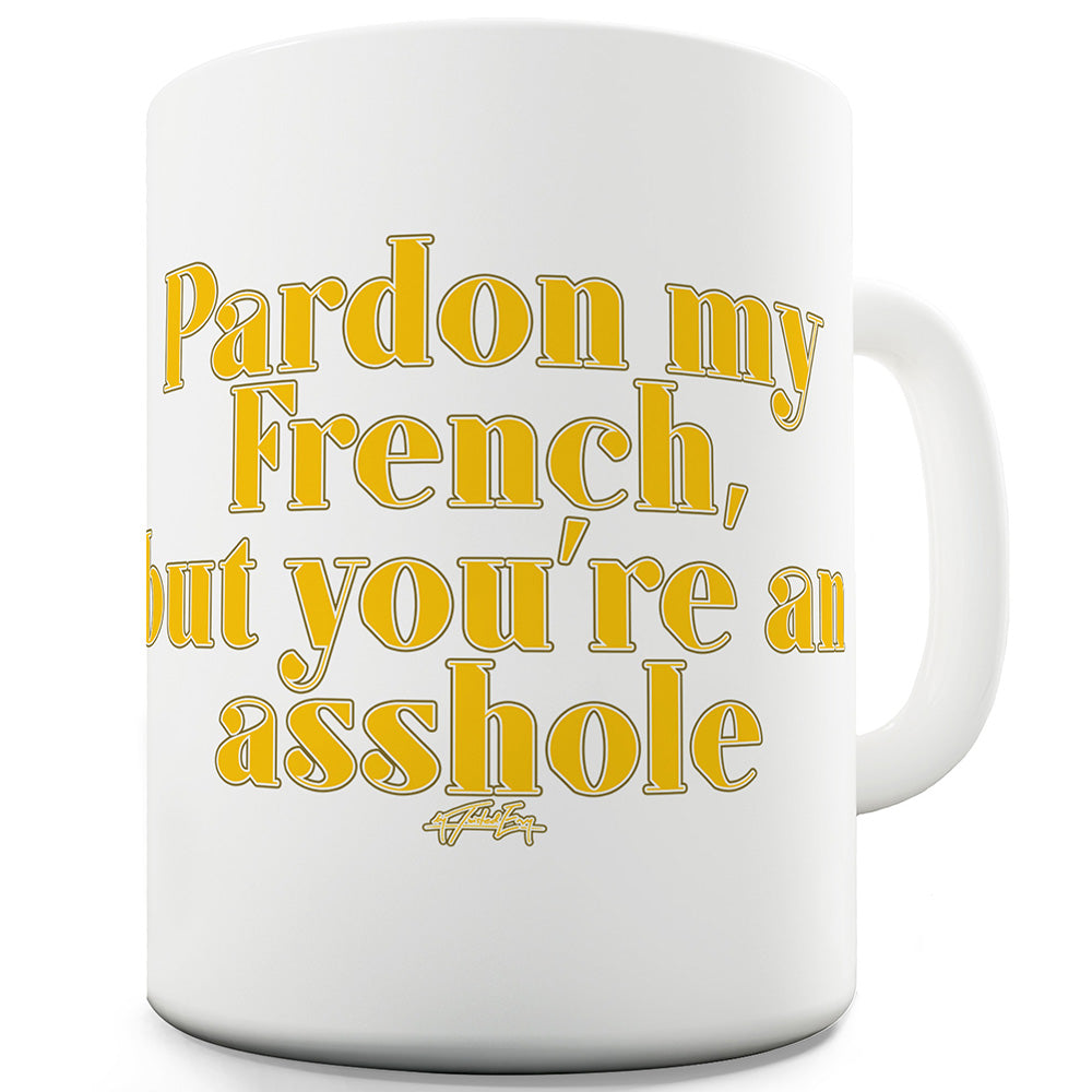 Pardon My French You're An Asshole Funny Coffee Mug