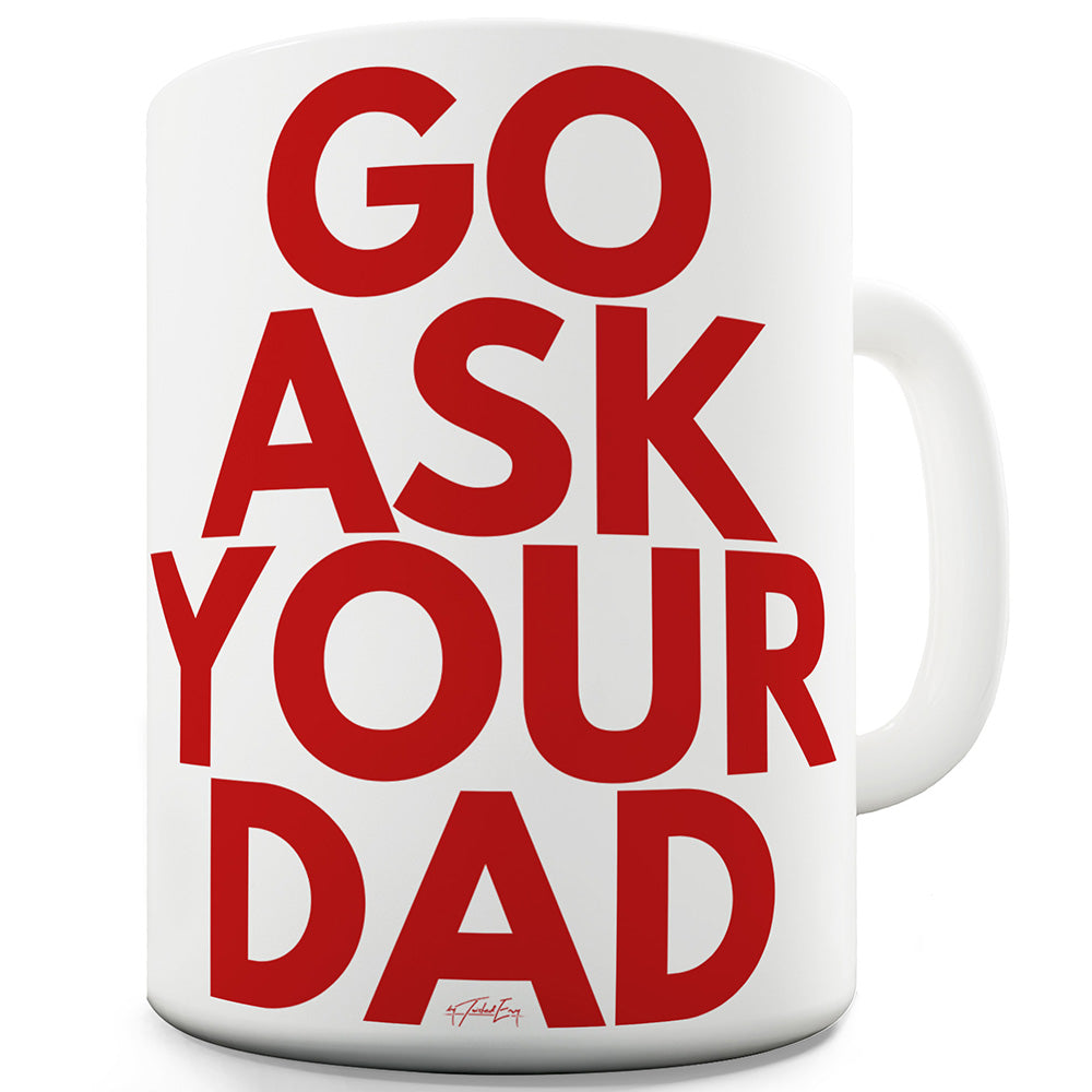 Go Ask Your Dad Funny Mugs For Dad
