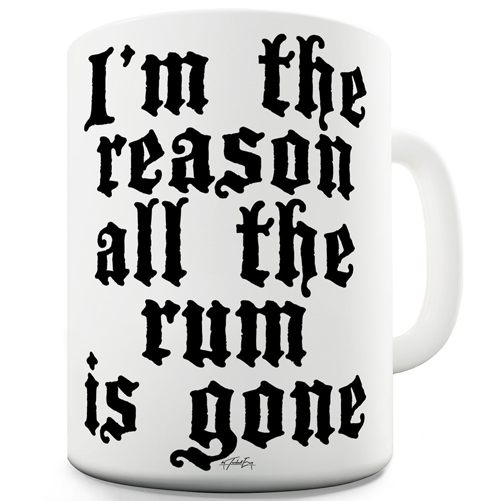 I'm The Reason The Rum Is Gone Ceramic Funny Mug