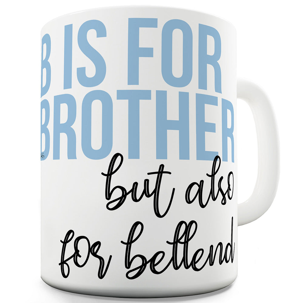 B Is For Brother Also For B#llend Funny Mugs For Men Rude