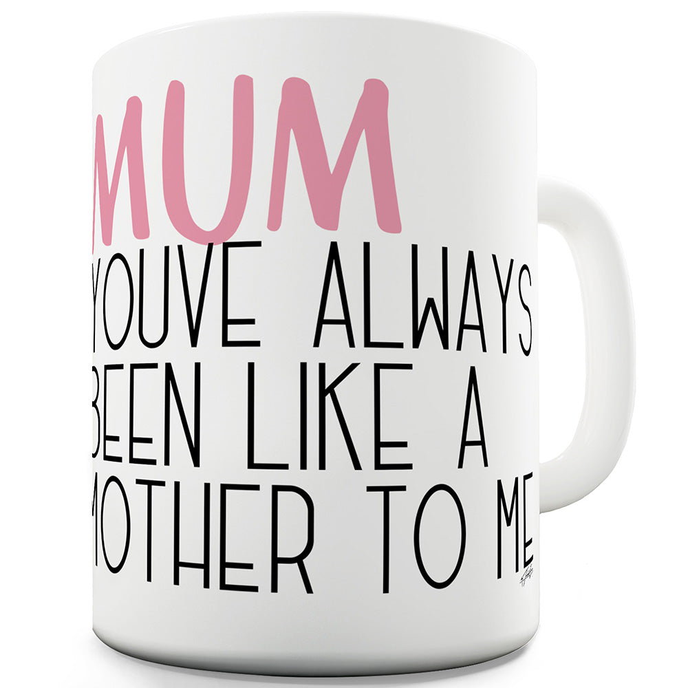 Mum You've Been Like A Mother Funny Novelty Mug Cup