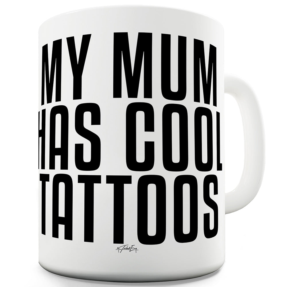 My Mum Has Cool Tattoos Ceramic Novelty Gift Mug