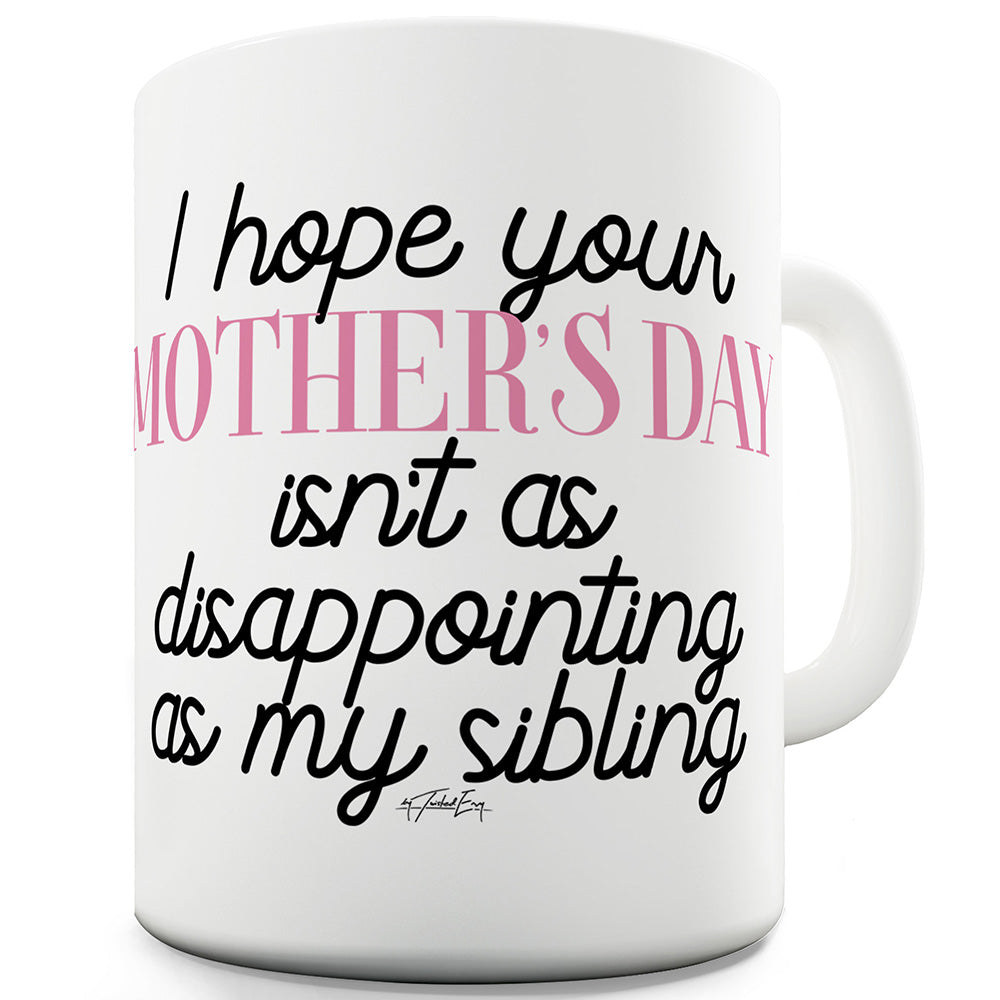 I Hope Your Mother's Day Isn't Disappointing Ceramic Mug