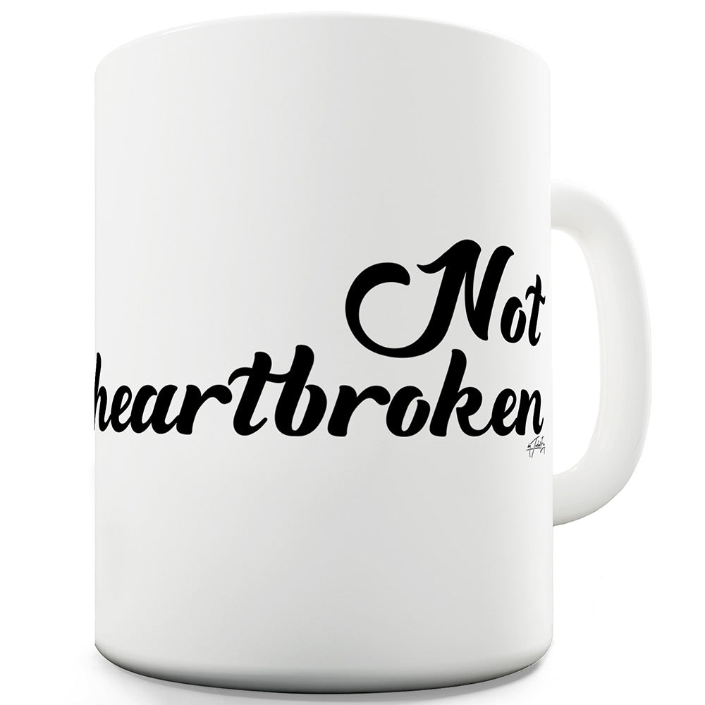 Not Heartbroken Ceramic Mug Slogan Funny Cup