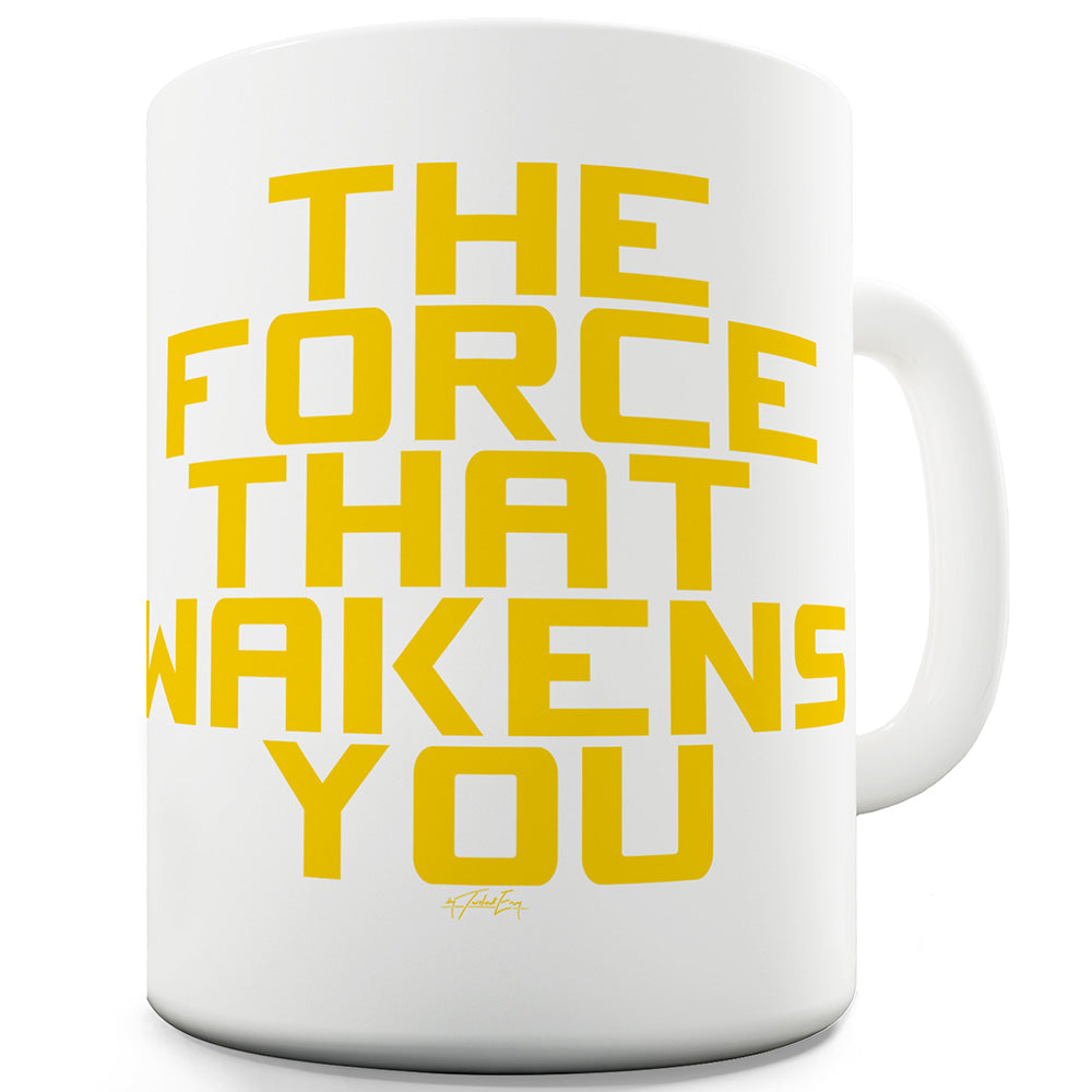 The Force That Awakens You Funny Novelty Mug Cup