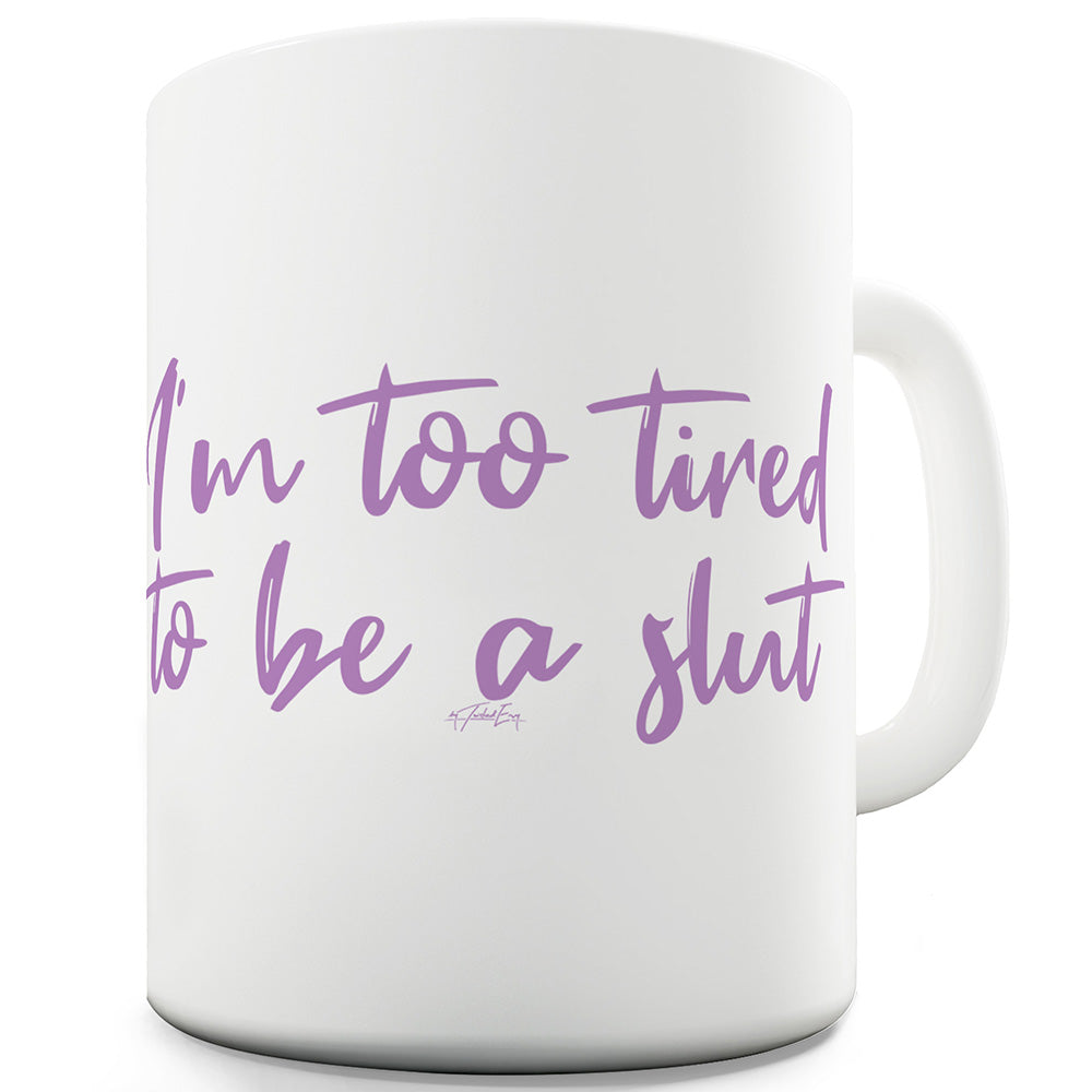 I'm Too Tired To Be A Slut Ceramic Tea Mug