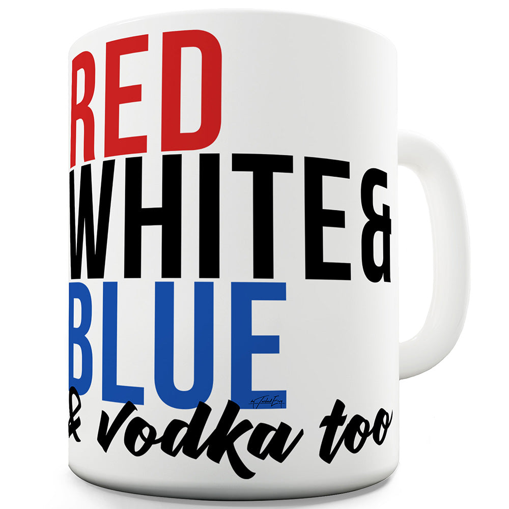 Red White Blue And Vodka Too Ceramic Funny Mug