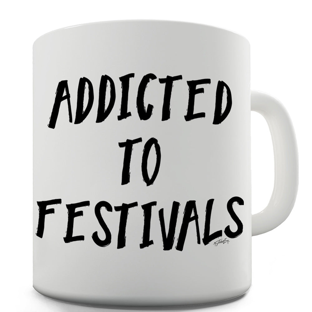 Addicted To Festivals Funny Mugs For Work