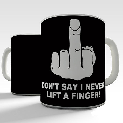 Don't Say I Never Lift A Finger Funny Mug