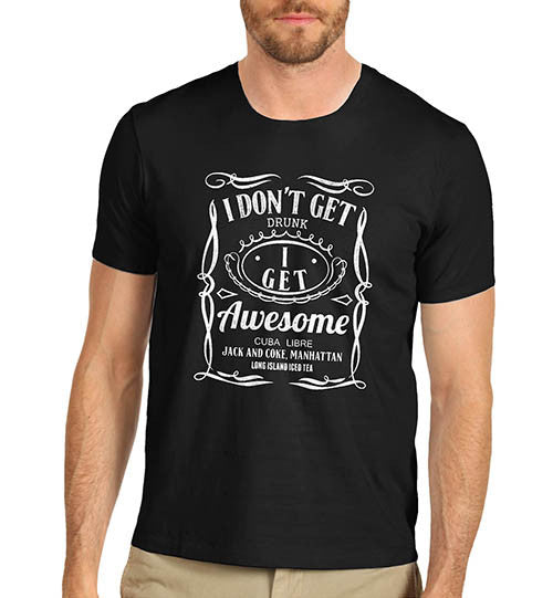 Mens Funny Print I Don't Get Drunk I Get Awesome T-Shirt