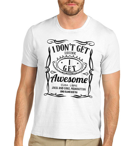Mens Funny Print I Don't Get Drunk I Get Awesome T-Shirt