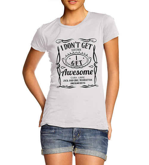Womens Funny Print I Don't Get Drunk I Get Awesome T-Shirt