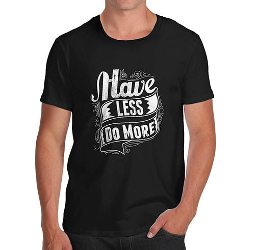 Mens Motivational Quote Print Have Less Do More T-Shirt