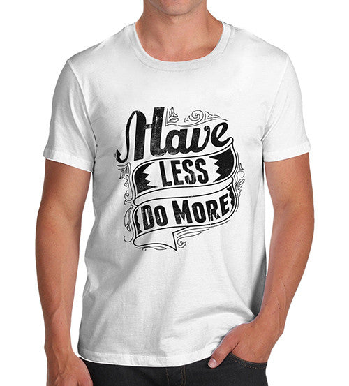 Mens Motivational Quote Print Have Less Do More T-Shirt