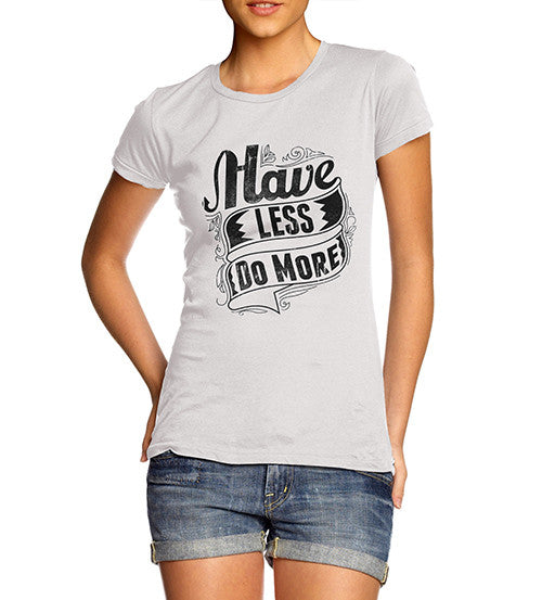 Womens Motivational Quote Print Have Less Do More T-Shirt