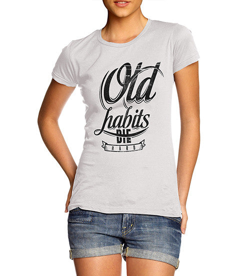 Womens Quote Old Habits Die Hard Funny T-Shirt