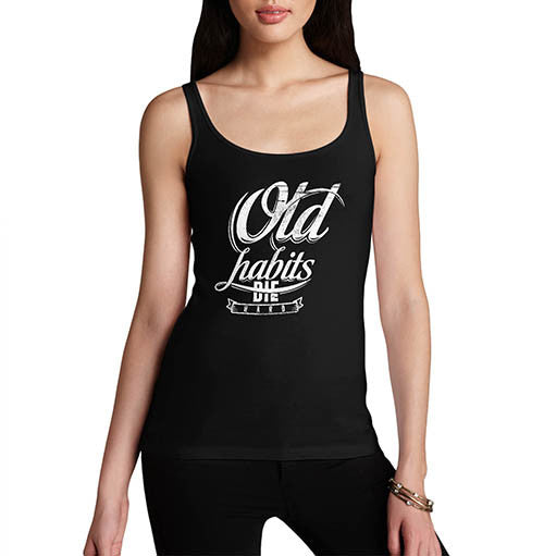 Womens Quote Old Habits Die Hard Funny Tank Top