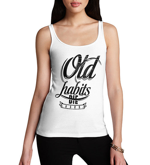 Womens Quote Old Habits Die Hard Funny Tank Top