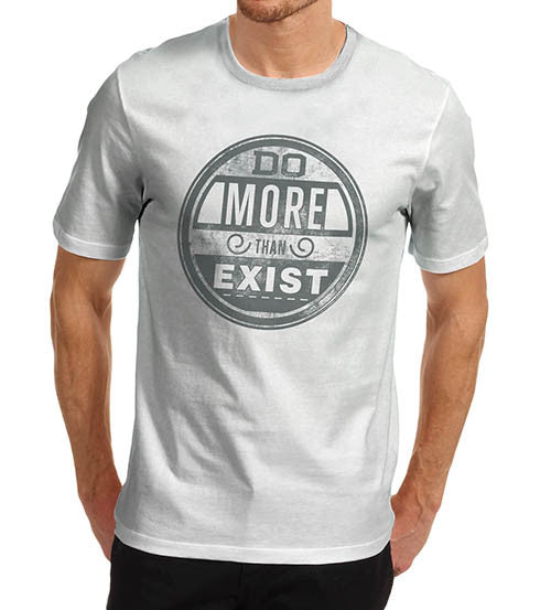 Mens Do More Than Exist Funny T-Shirt