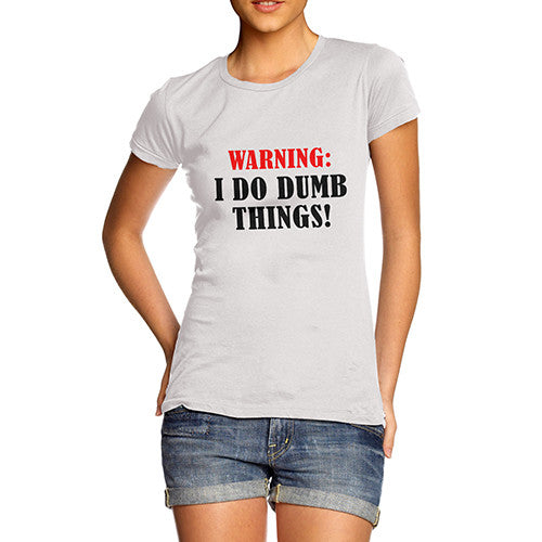 Women's Warning I do Dumb Things Funny T-Shirt