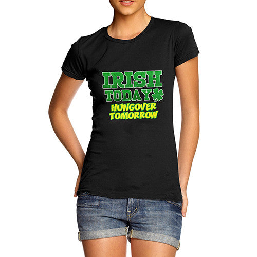 Women's Irish Today Hangover Tomorrow Funny T-Shirt