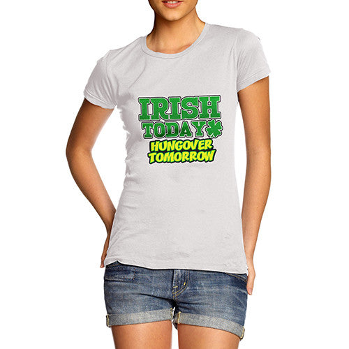 Women's Irish Today Hangover Tomorrow Funny T-Shirt