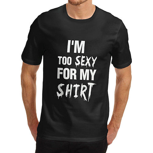 Mens I'm Too Sexy for My Shirt Funny T-Shirt