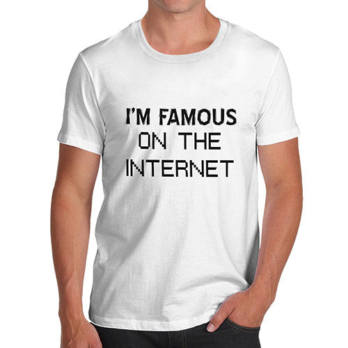 Mens I'm Famous On The Internet T-Shirt