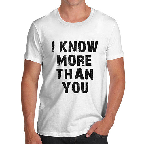 Mens I Know More Than You  Funny T-Shirt