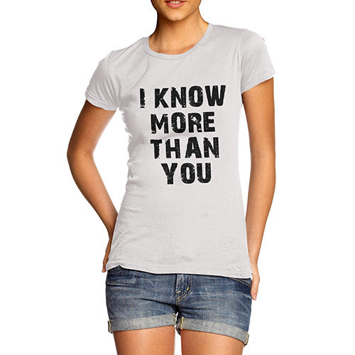 Womens I Know More Than You Funny T-Shirt