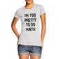 Womens Too Pretty To Do Math Funny T-Shirt