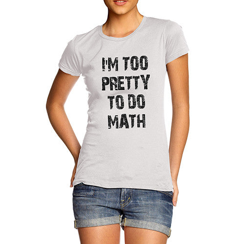 Womens Too Pretty To Do Math Funny T-Shirt