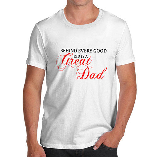 Mens Behind every Good Kid Is A Great Dad T-Shirt