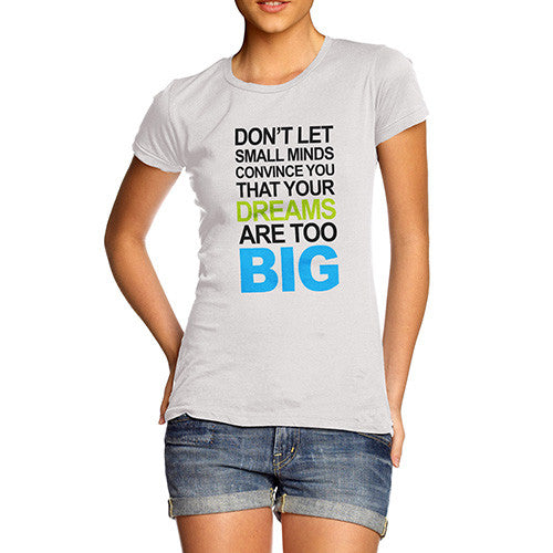 Womens Your Dreams Are To Big T-Shirt