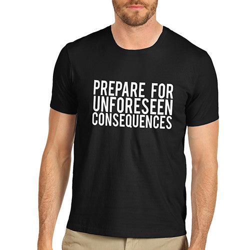 Mens Prepare For Unforeseen Consequences T-Shirt