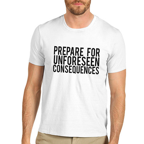 Mens Prepare For Unforeseen Consequences T-Shirt