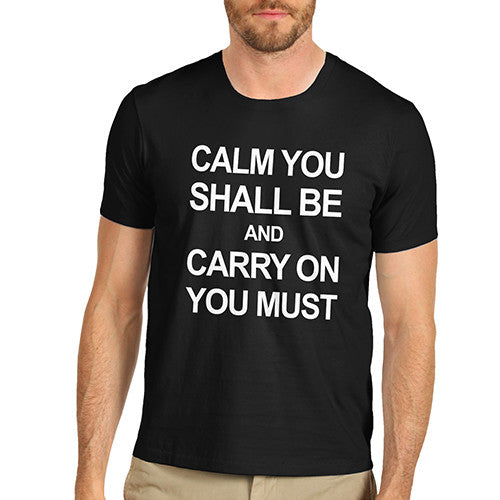 Mens Calm You Shall Be And Carry On T-Shirt
