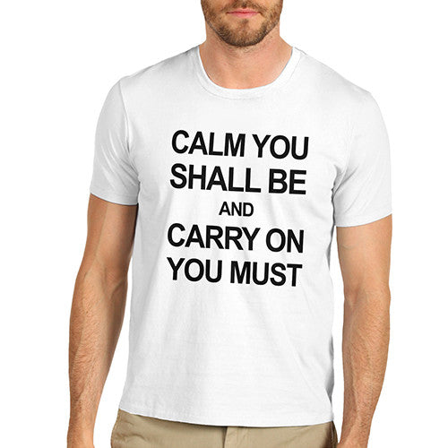 Mens Calm You Shall Be And Carry On T-Shirt