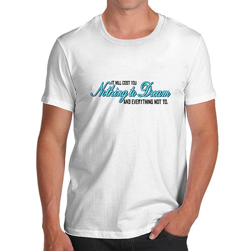 Mens It Will Cost Nothing To Dream T-Shirt